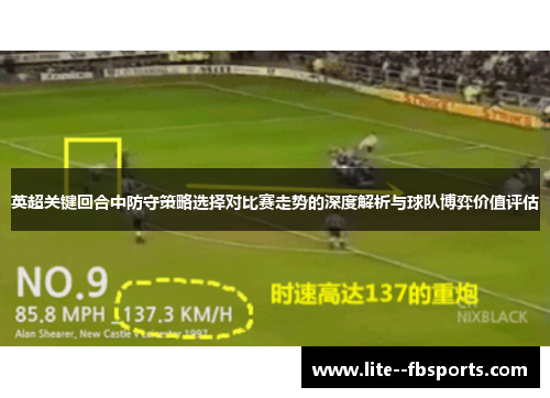英超关键回合中防守策略选择对比赛走势的深度解析与球队博弈价值评估