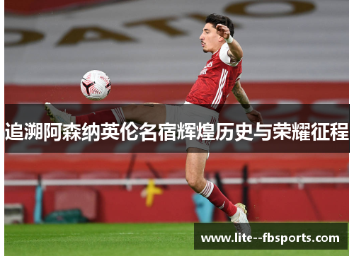 追溯阿森纳英伦名宿辉煌历史与荣耀征程