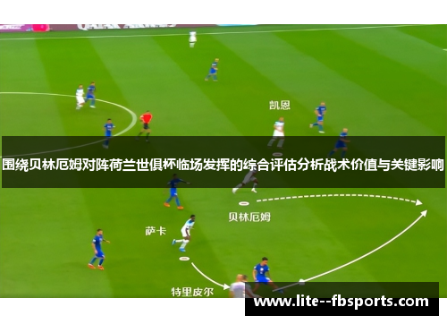 围绕贝林厄姆对阵荷兰世俱杯临场发挥的综合评估分析战术价值与关键影响 围绕贝林厄姆对阵荷兰世俱杯临场发挥的综合评估分析战术价值与关键影响