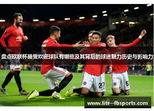 盘点欧联杯最受欢迎球队有哪些及其背后的球迷魅力历史与影响力 盘点欧联杯最受欢迎球队有哪些及其背后的球迷魅力历史与影响力
