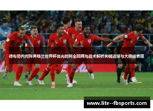 德布劳内对阵英格兰世界杯高光时刻全回顾与战术解析关键进球与大师级表现 德布劳内对阵英格兰世界杯高光时刻全回顾与战术解析关键进球与大师级表现