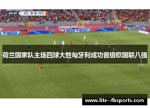 荷兰国家队主场四球大胜匈牙利成功晋级欧国联八强 荷兰国家队主场四球大胜匈牙利成功晋级欧国联八强